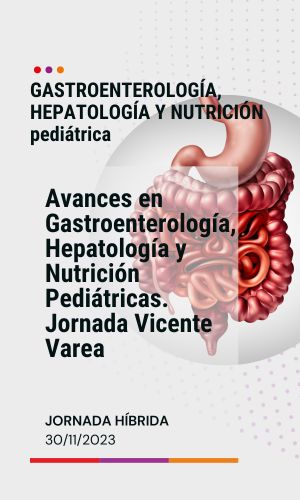 Avances en Gastroenterología, Hepatología y Nutrición Pediátrica (13ª Edición). Jornada Vicente Varea.